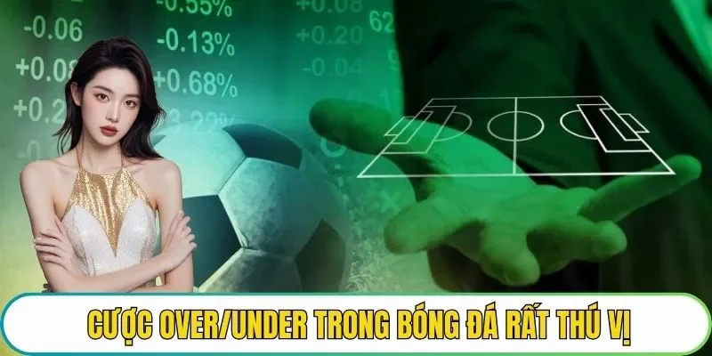 Cược Over/Under trong bóng đá rất thú vị