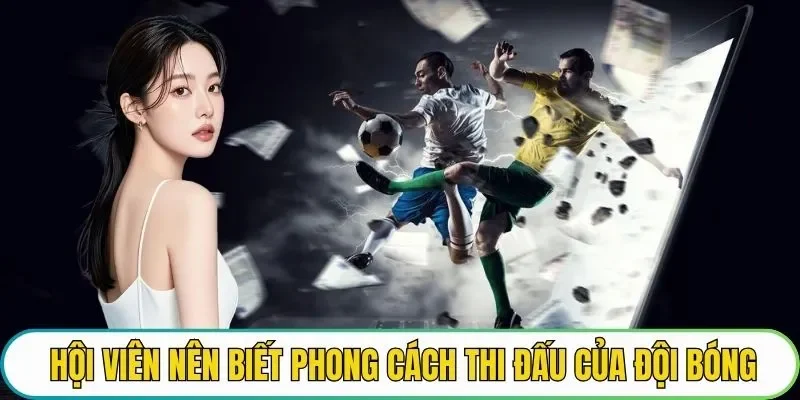 Hội viên nên biết phong cách thi đấu của đội bóng