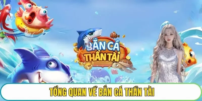 Tổng quan về bắn cá thần tài