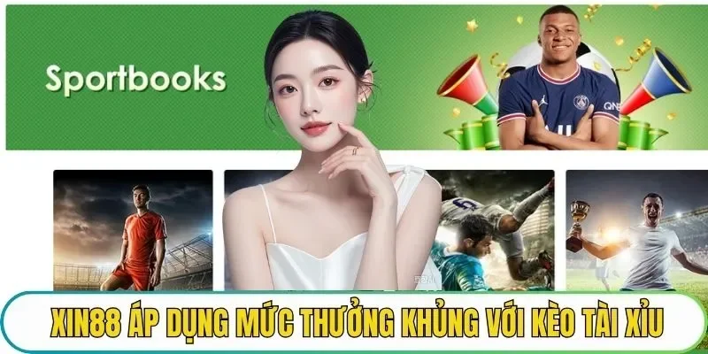XIN88 áp dụng mức thưởng khủng với kèo tài xỉu